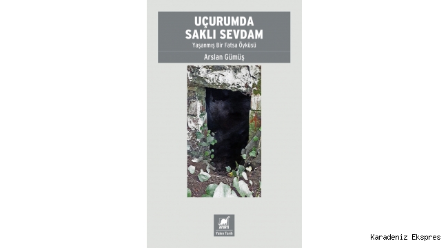 DEVRİMCİ MÜCADELEYE BİR SELAM NİTELİĞİNDEKİ UÇURUMDA SAKLI SEVDAM: YAŞANMIŞ BİR FATSA ÖYKÜSÜ, AYRINTI’DAN ÇIKTI!