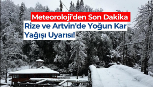 Rize ve Artvin'de Yoğun Kar Yağışı Uyarısı!