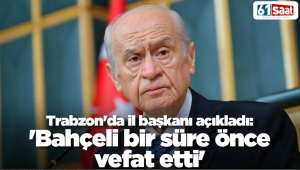 Trabzon'da il başkanı açıkladı: 'Bahçeli bir süre önce vefat etti'