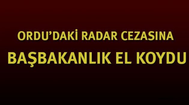 Başbakanlık Ordu'daki Radar Olayına El Koydu!