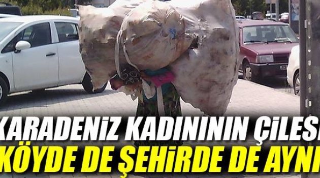 Karadeniz Kadınının Çilesi Köyde de Şehirde de Bitmiyor!