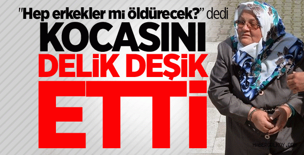 Kocasını öldüren kadın: Hep erkekler mi öldürecek, bir de kadın öldürsün