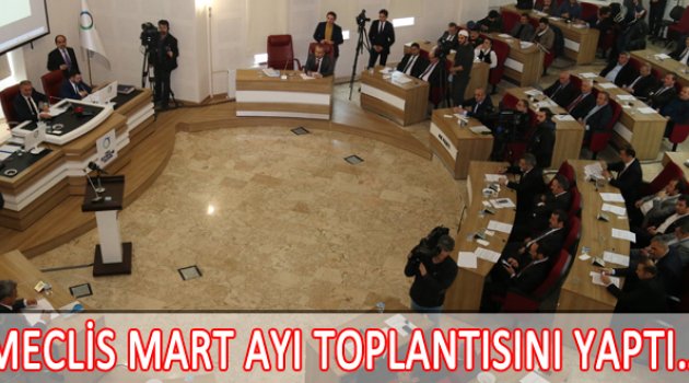 MECLİS MART AYI TOPLANTISINI YAPTI…