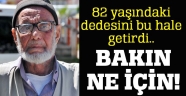 82 yaşındaki dedesini ne hale getirdi, bakın ne için!