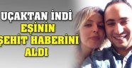 Uçaktan indi, eşinin şehit haberini aldı!