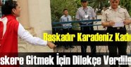 Yiğittir Karadeniz Kadınları... Askere Gitmek İçin Dilekçe Verdiler