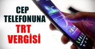 Cep Telefonuna TRT Vergisi Kesilecek!