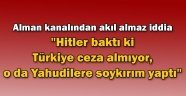 "Hitler baktı ki Türkiye ceza almıyor, o da Yahudilere soykırım yaptı"