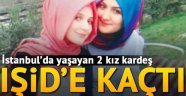 İstanbul'da yaşayan kız kardeşler IŞİD'e kaçtı