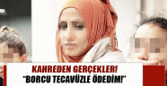 Kahreden gerçekler: 'Borcu tecavüzle ödedim'