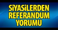 SİYASİLERDEN REFERANDUM YORUMU