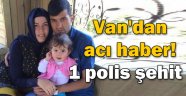 Van'dan acı haber! 1 polis şehit