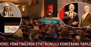 “YEREL YÖNETİMLERDE ETİK” KONULU KONFERANS YAPILDI