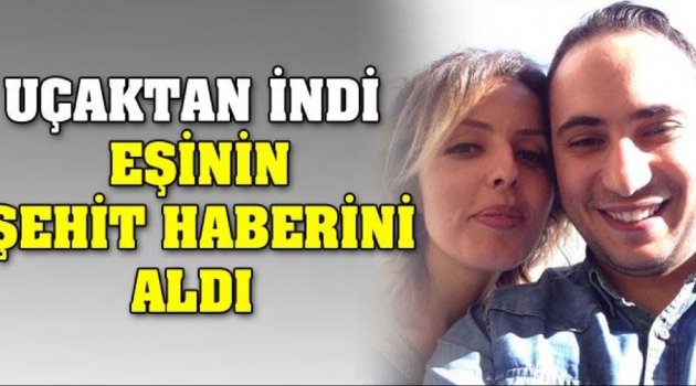 Uçaktan indi, eşinin şehit haberini aldı!