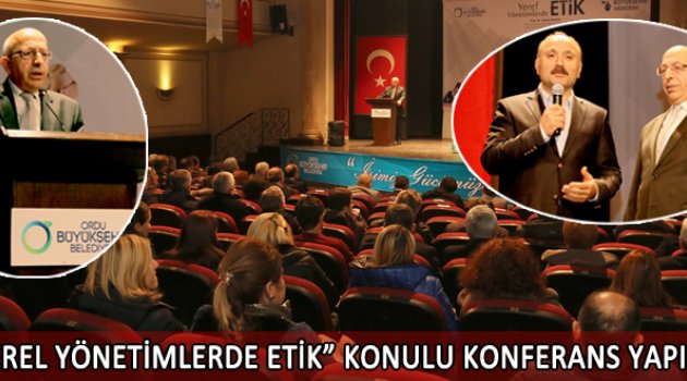 “YEREL YÖNETİMLERDE ETİK” KONULU KONFERANS YAPILDI